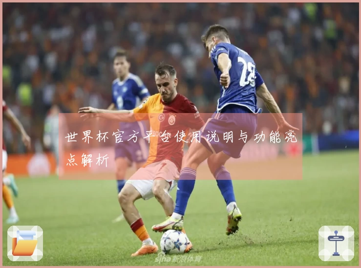 世界杯官方平台使用说明与功能亮点解析