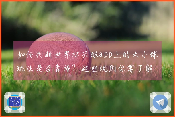 如何判断世界杯买球app上的大小球玩法是否靠谱？这些规则你需了解！