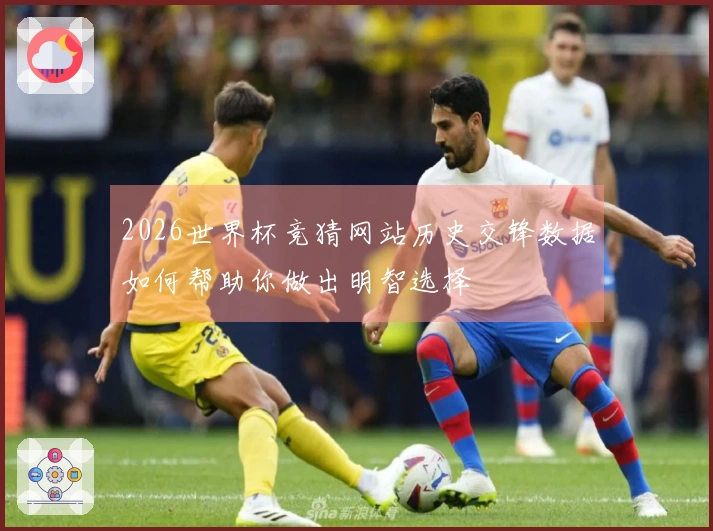 2026世界杯竞猜网站历史交锋数据如何帮助你做出明智选择